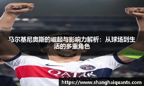 马尔基尼奥斯的崛起与影响力解析：从球场到生活的多重角色