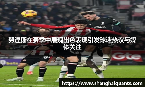 努涅斯在赛季中展现出色表现引发球迷热议与媒体关注