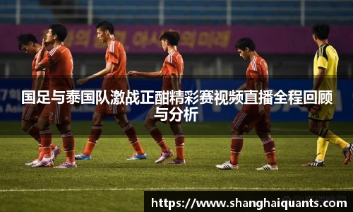 国足与泰国队激战正酣精彩赛视频直播全程回顾与分析