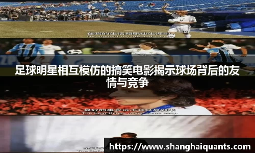 足球明星相互模仿的搞笑电影揭示球场背后的友情与竞争